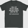 Men T Shirt Women Tee Summer Top Humor Joke Novelty I Will Put You in A Trunk AND HELP PEOPLE LOOK FOR YOU STOP PLAYING WITH ME