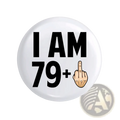 White circular funny age milestone birthday pin badge with black text i am 79 plus and cartoon hand giving middle finger