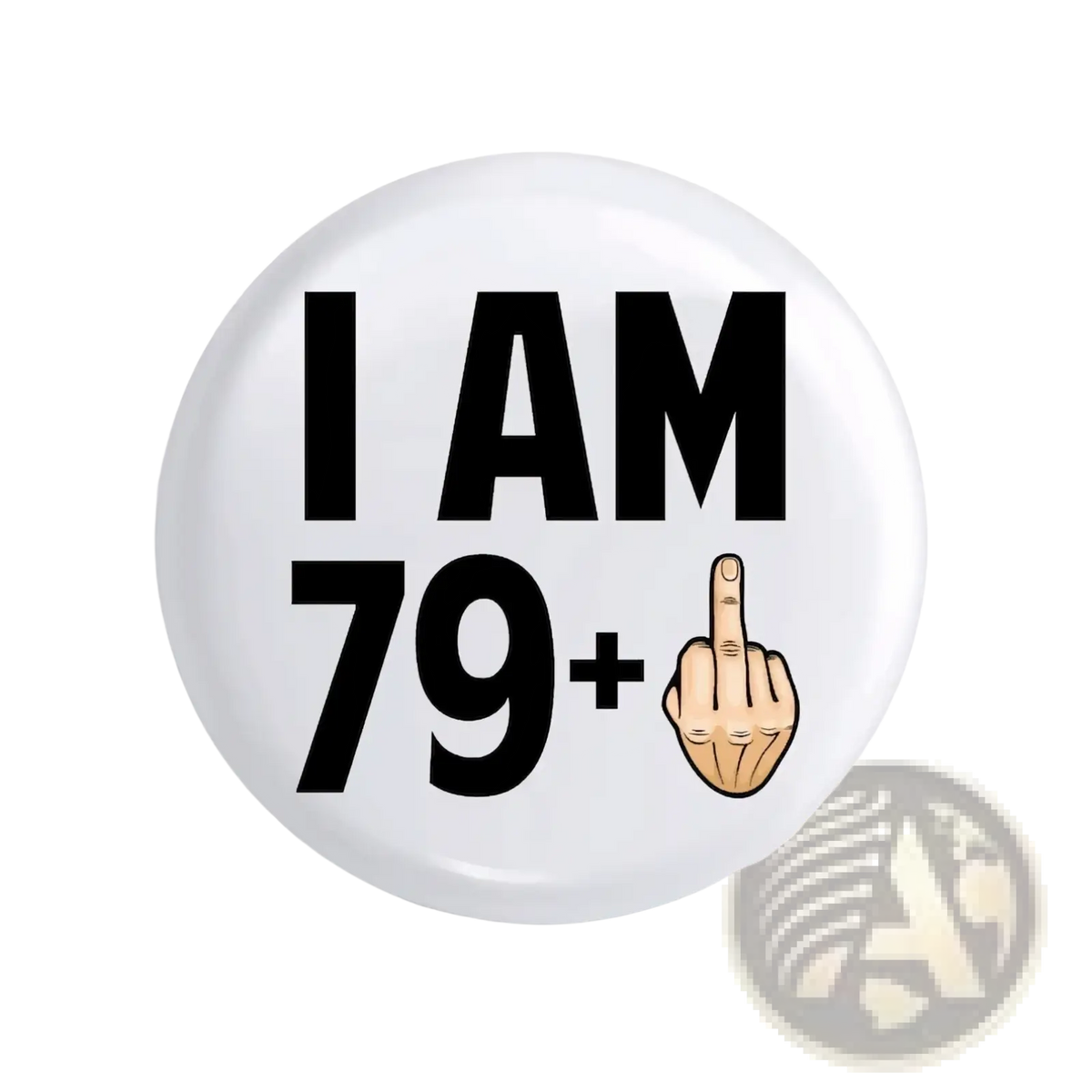 White circular metal pin badge with black text i am 79 plus and a cartoon hand showing middle finger gift for birthday milestone