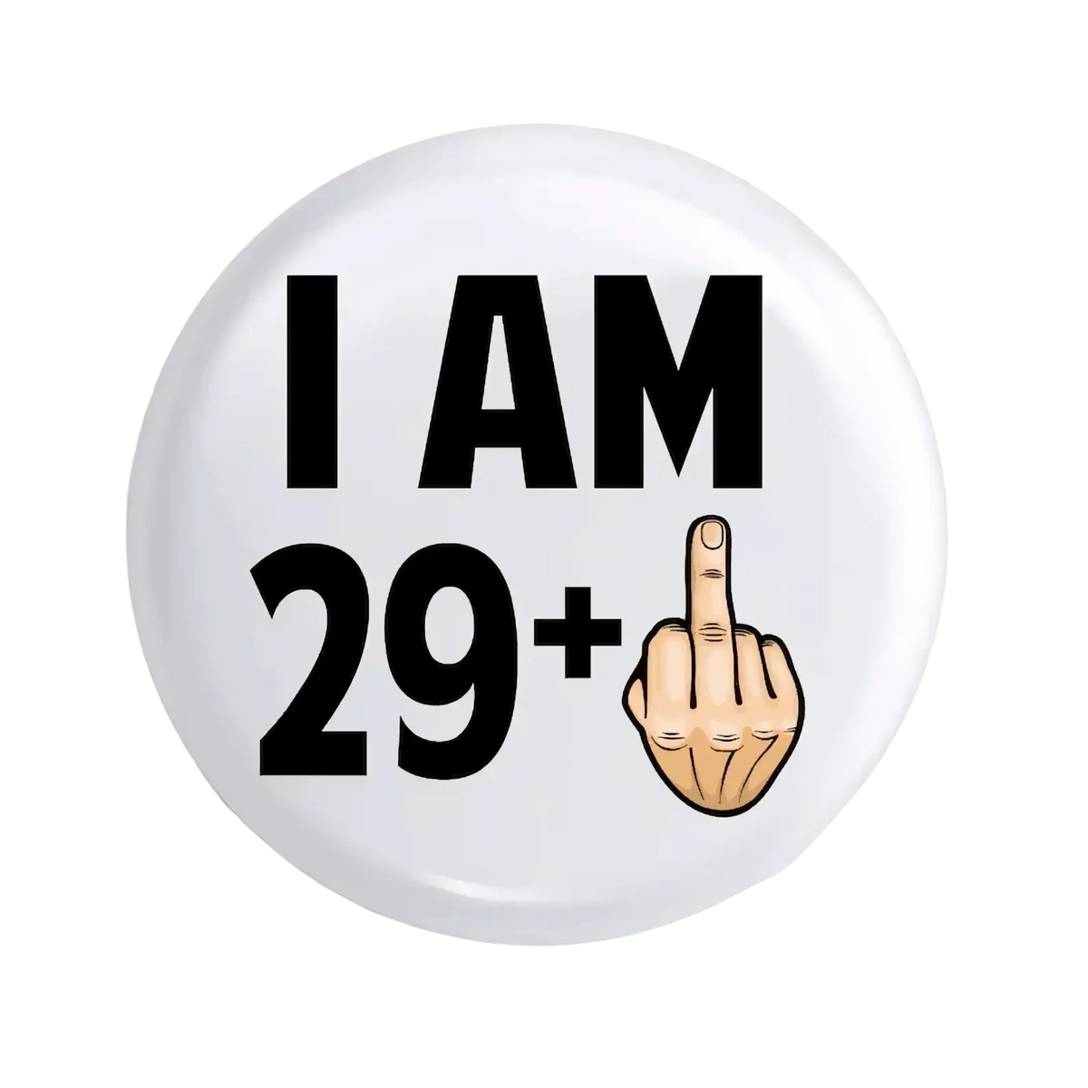 White circular enamel pin badge with black text i am 29 plus and cartoon hand giving middle finger for birthday gift