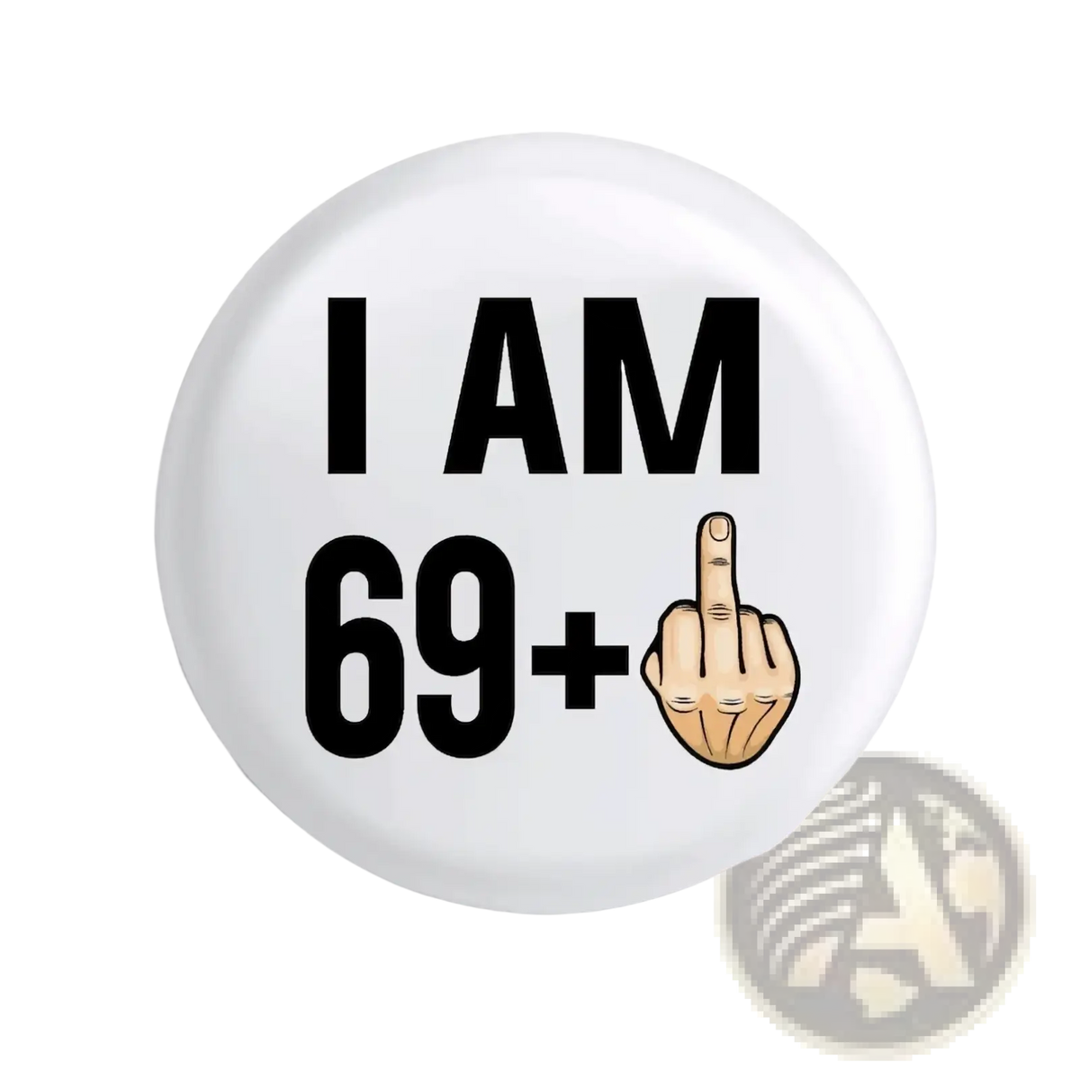 White circular enamel pin badge with black text i am 69 plus and cartoon hand making an obscene gesture for birthday gift