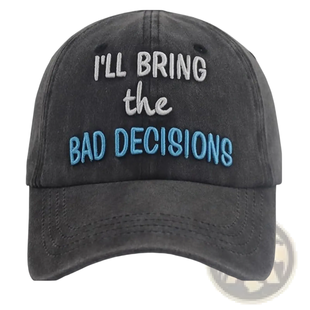 Dark gray distressed baseball cap with embroidered white and light blue text reading ill bring the bad decisions