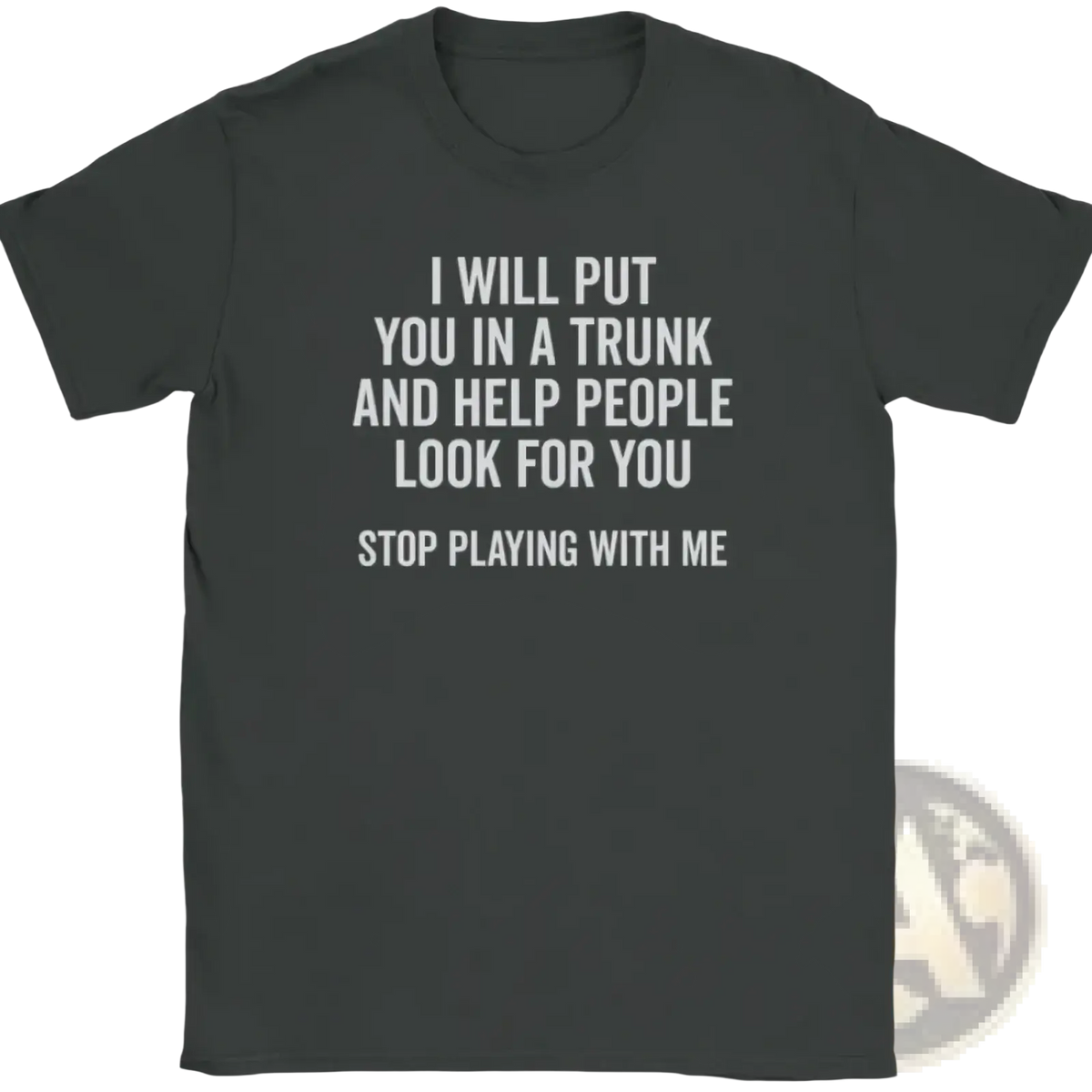 Dark gray cotton funny quote novelty graphic t-shirt with white text reading i will put you in a trunk for humor