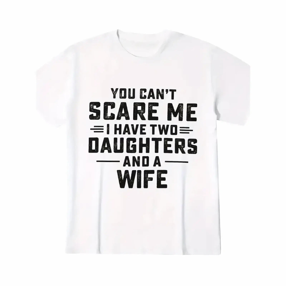 Men’s white short sleeve cotton t-shirt with black distressed graphic print you cant scare me i have two daughters and a wife