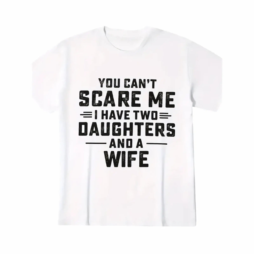 Men’s white cotton short sleeve t-shirt with black distressed text you cant scare me i have two daughters and a wife